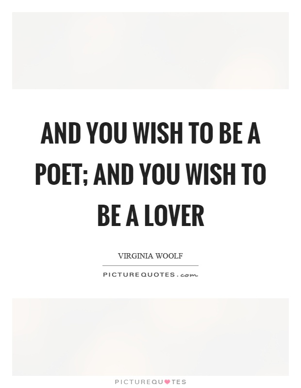 And you wish to be a poet; and you wish to be a lover Picture Quote #1
