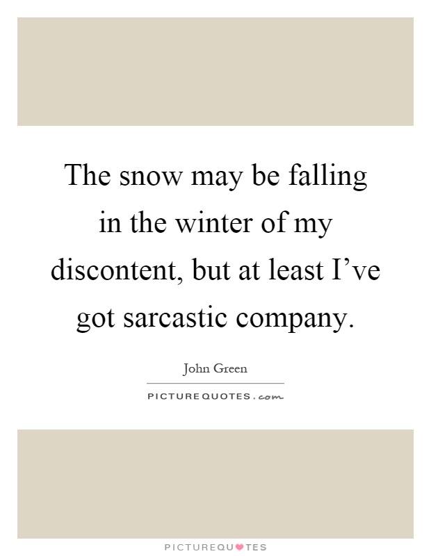 The snow may be falling in the winter of my discontent, but at least I've got sarcastic company Picture Quote #1