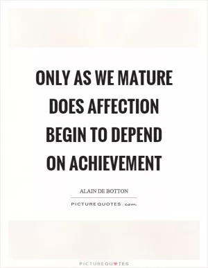 Only as we mature does affection begin to depend on achievement Picture Quote #1