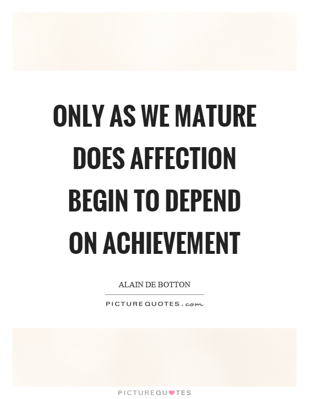 Only as we mature does affection begin to depend on achievement Picture Quote #1