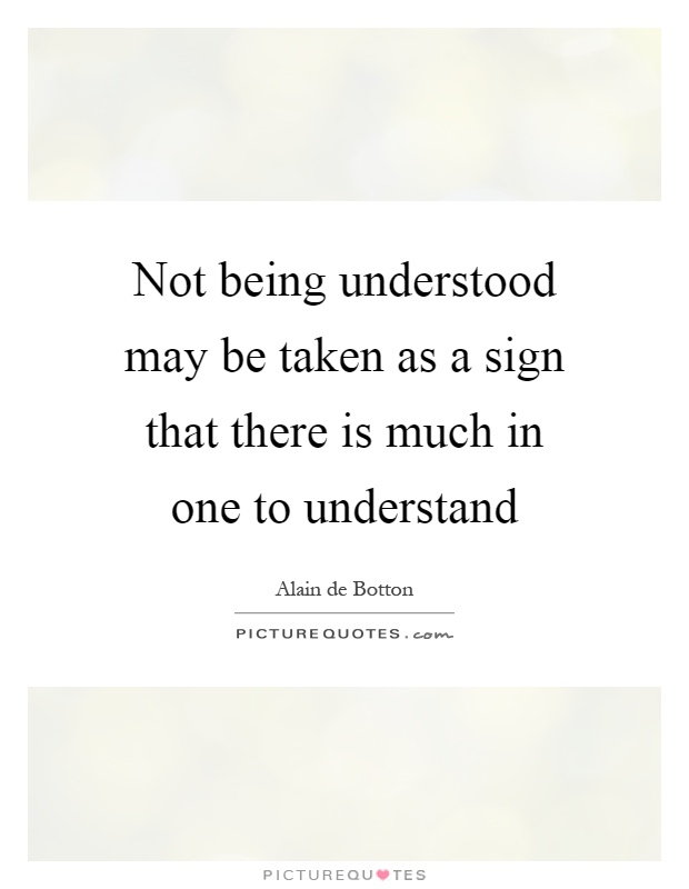Not being understood may be taken as a sign that there is much in one to understand Picture Quote #1