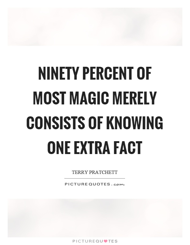 Ninety percent of most magic merely consists of knowing one extra fact Picture Quote #1