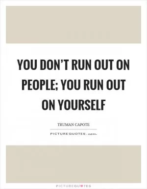 You don’t run out on people; you run out on yourself Picture Quote #1