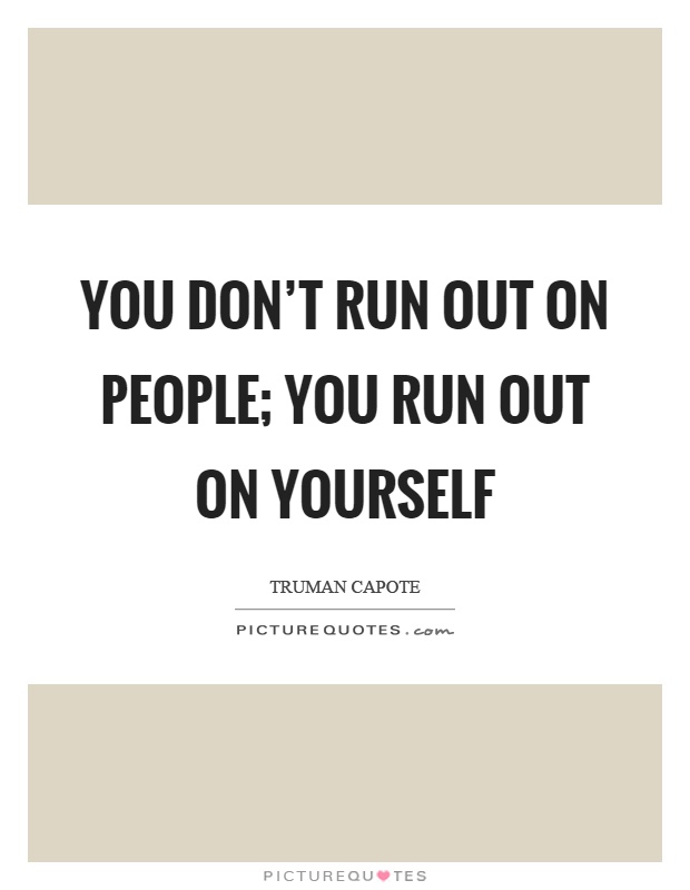 You don't run out on people; you run out on yourself Picture Quote #1