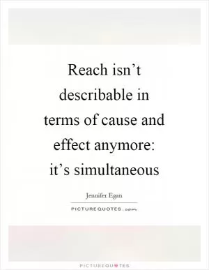 Reach isn’t describable in terms of cause and effect anymore: it’s simultaneous Picture Quote #1