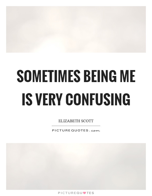 Sometimes being me is very confusing Picture Quote #1