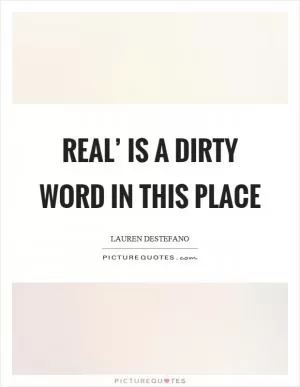 Real’ is a dirty word in this place Picture Quote #1