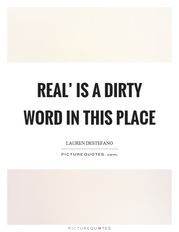 Real' is a dirty word in this place Picture Quote #1