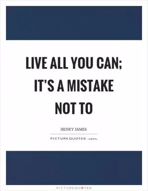 Live all you can; it’s a mistake not to Picture Quote #1