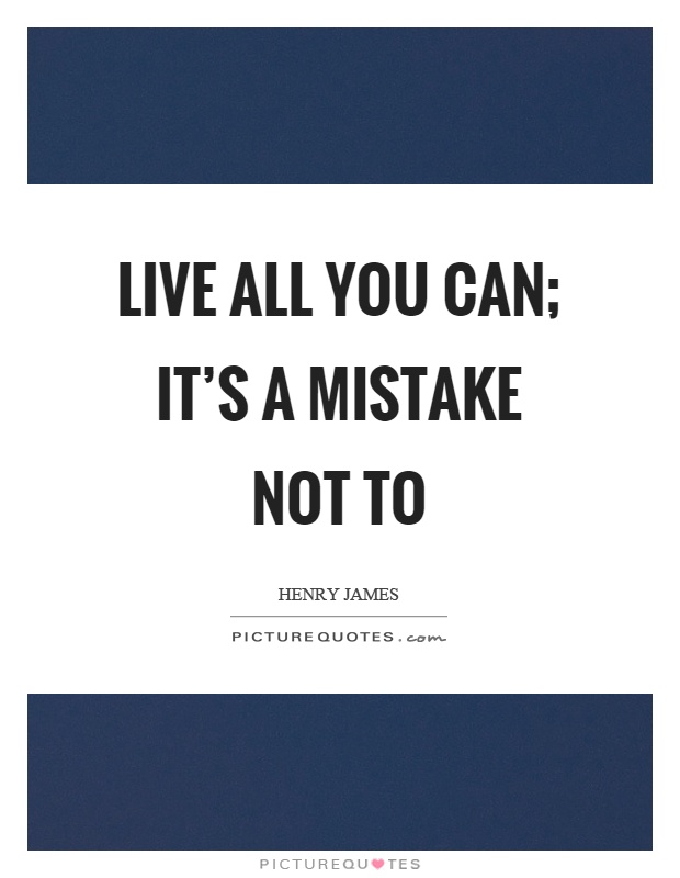Live all you can; it's a mistake not to Picture Quote #1