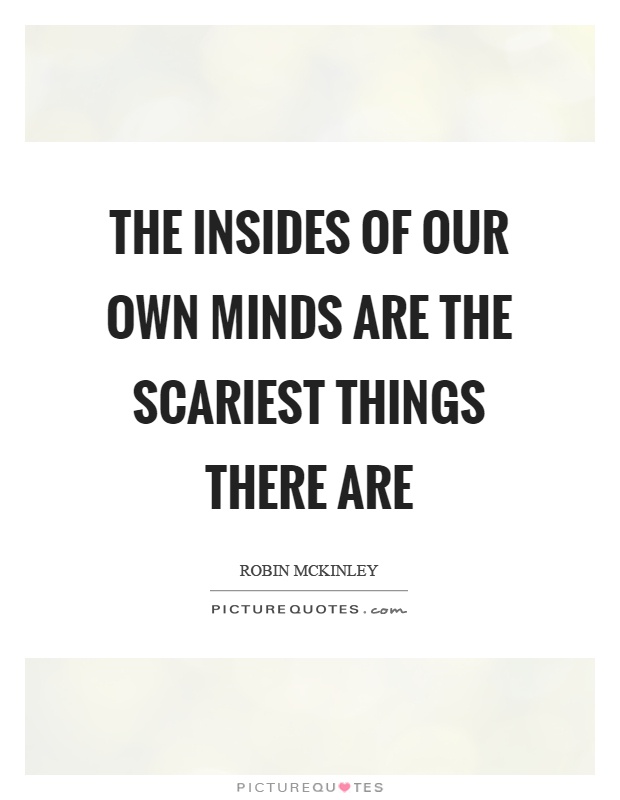 The insides of our own minds are the scariest things there are Picture Quote #1