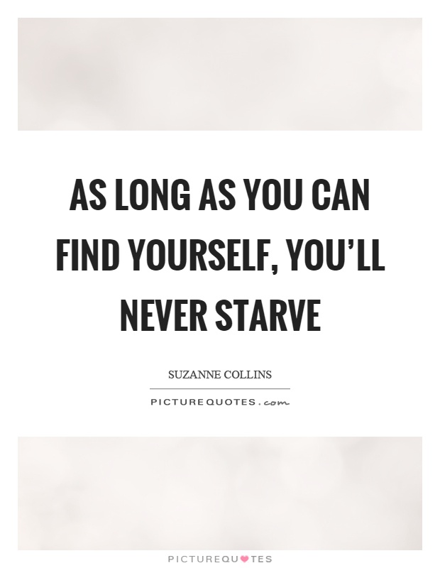 As long as you can find yourself, you'll never starve Picture Quote #1