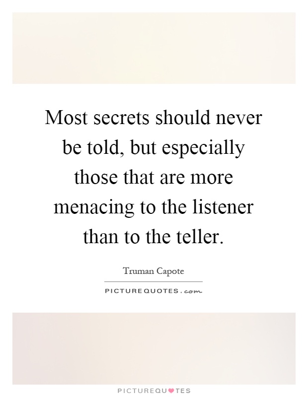 Most secrets should never be told, but especially those that are more menacing to the listener than to the teller Picture Quote #1