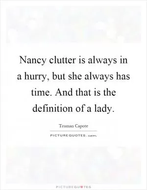 Nancy clutter is always in a hurry, but she always has time. And that is the definition of a lady Picture Quote #1
