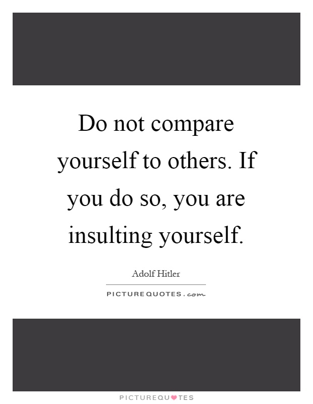 Do not compare yourself to others. If you do so, you are insulting yourself Picture Quote #1