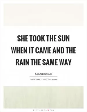 She took the sun when it came and the rain the same way Picture Quote #1