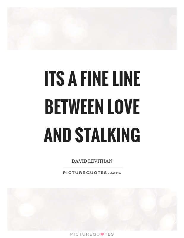 Its a fine line between love and stalking Picture Quote #1