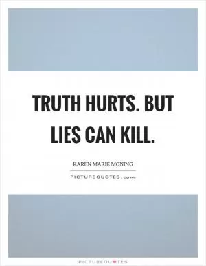 Truth hurts. But lies can kill Picture Quote #1