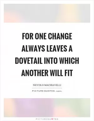 For one change always leaves a dovetail into which another will fit Picture Quote #1