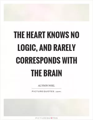 The heart knows no logic, and rarely corresponds with the brain Picture Quote #1