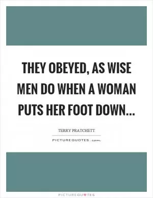 They obeyed, as wise men do when a woman puts her foot down Picture Quote #1