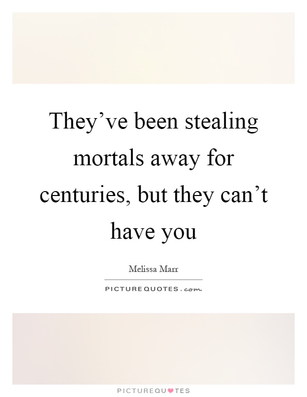 They've been stealing mortals away for centuries, but they can't have you Picture Quote #1