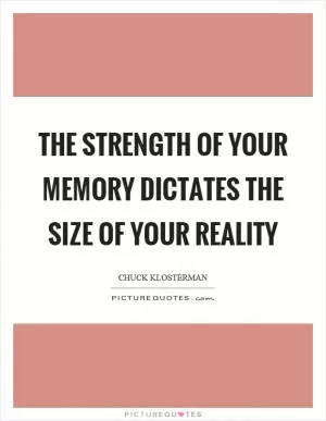 The strength of your memory dictates the size of your reality Picture Quote #1