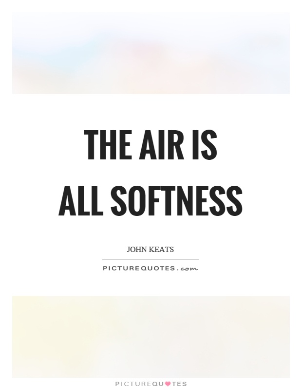 The air is all softness Picture Quote #1