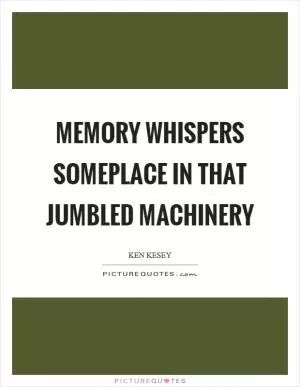 Memory whispers someplace in that jumbled machinery Picture Quote #1