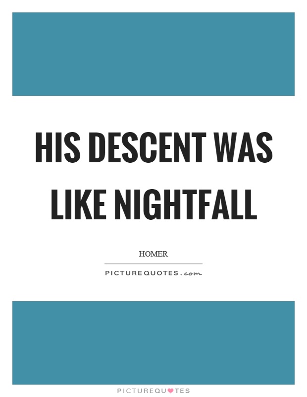 His descent was like nightfall Picture Quote #1