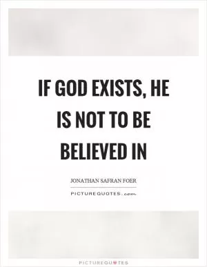 If God exists, he is not to be believed in Picture Quote #1