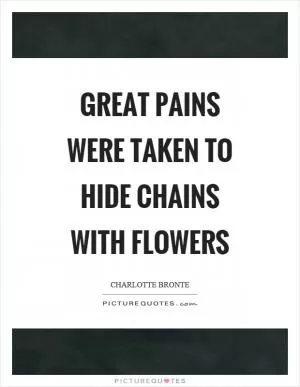 Great pains were taken to hide chains with flowers Picture Quote #1