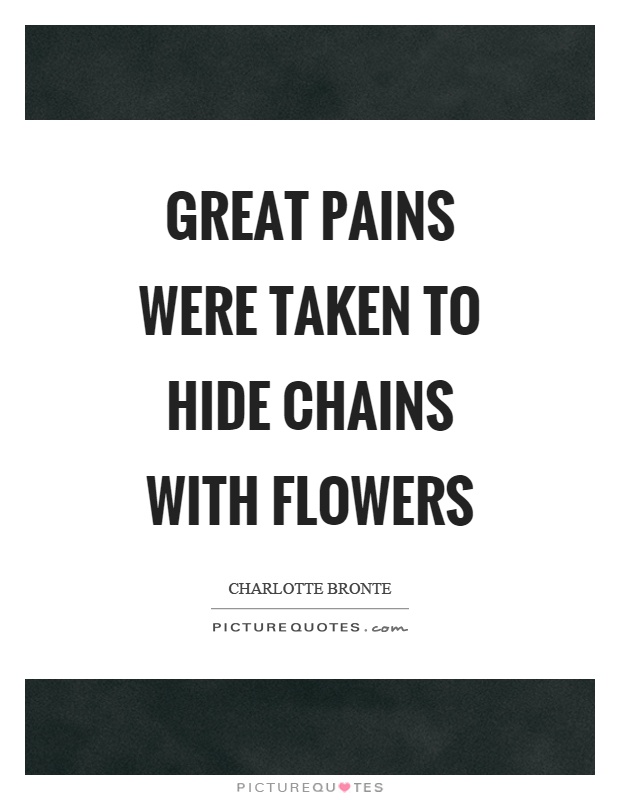 Great pains were taken to hide chains with flowers Picture Quote #1
