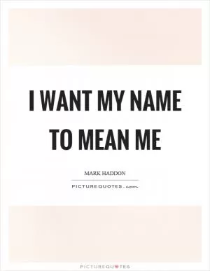 I want my name to mean me Picture Quote #1