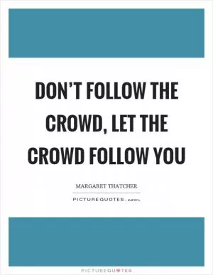Don’t follow the crowd, let the crowd follow you Picture Quote #1