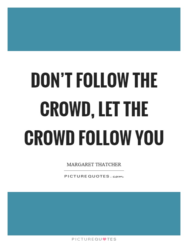 Don't follow the crowd, let the crowd follow you Picture Quote #1