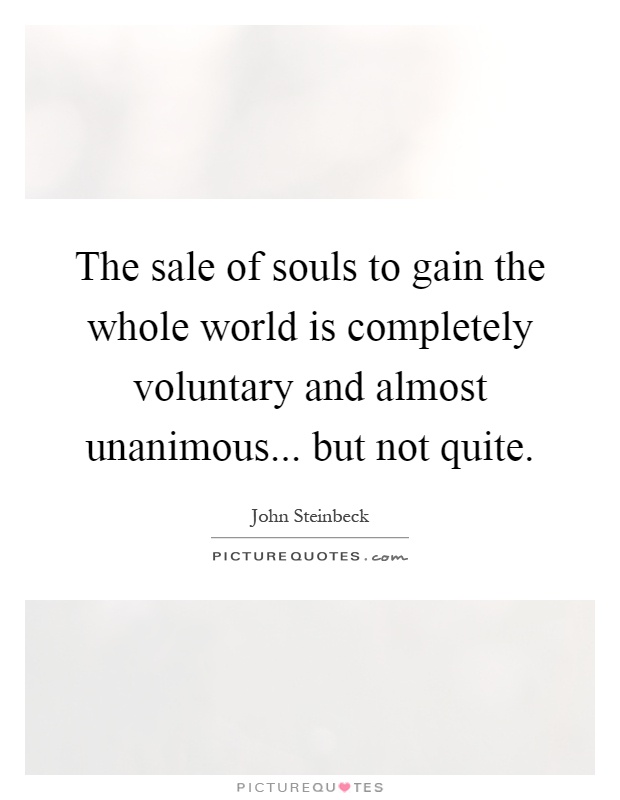 The sale of souls to gain the whole world is completely voluntary and almost unanimous... but not quite Picture Quote #1