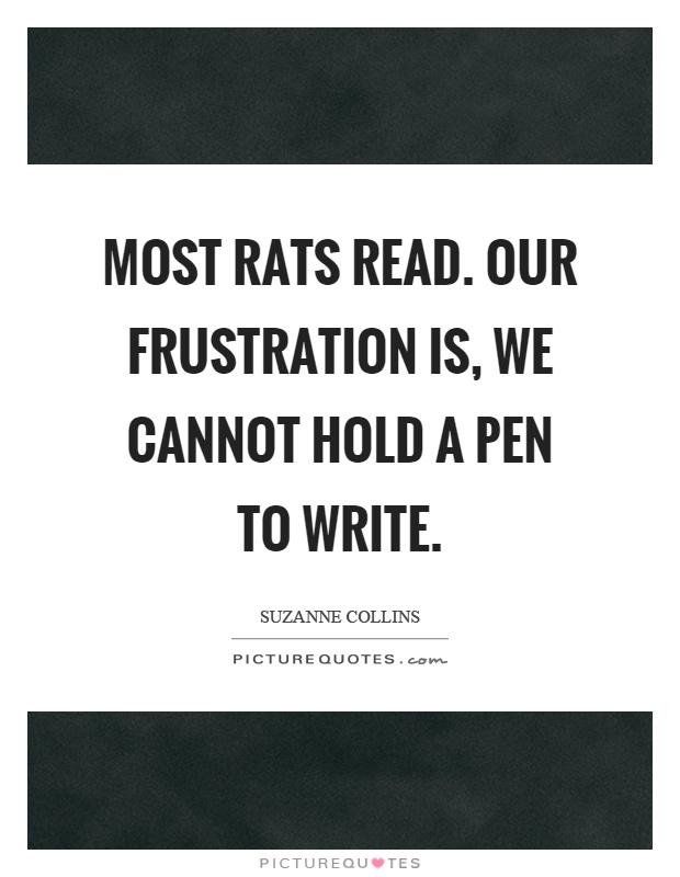 Most rats read. Our frustration is, we cannot hold a pen to write Picture Quote #1