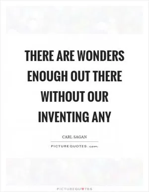 There are wonders enough out there without our inventing any Picture Quote #1