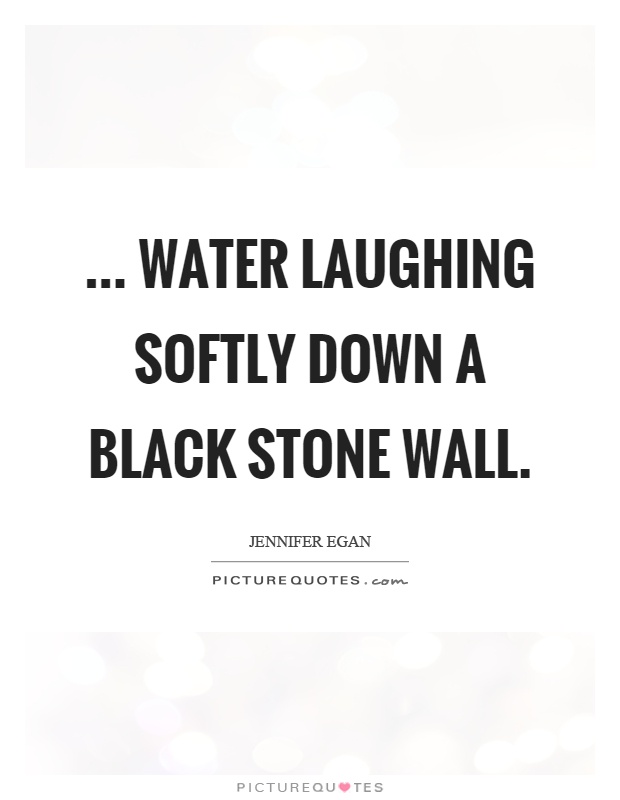 ... water laughing softly down a black stone wall Picture Quote #1