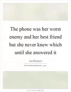 The phone was her worst enemy and her best friend but she never knew which until she answered it Picture Quote #1