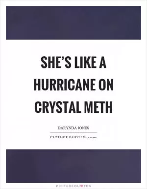 She’s like a hurricane on crystal meth Picture Quote #1