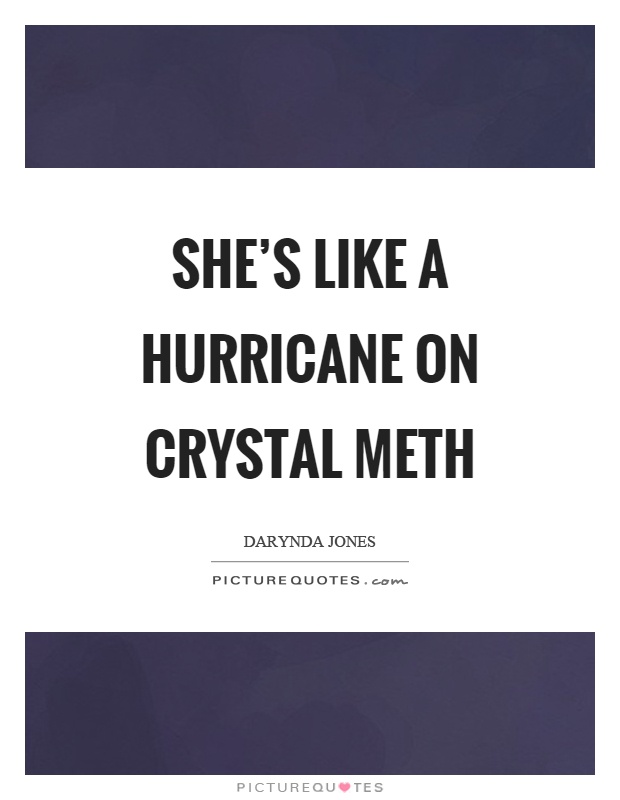 She's like a hurricane on crystal meth Picture Quote #1
