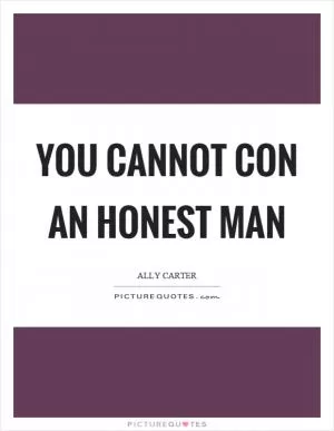 You cannot con an honest man Picture Quote #1