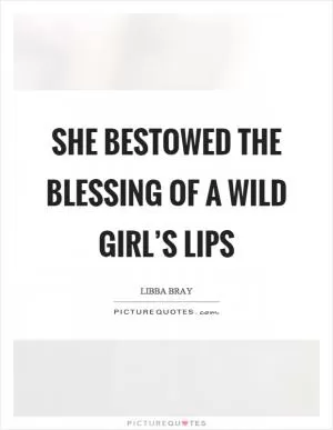 She bestowed the blessing of a wild girl’s lips Picture Quote #1