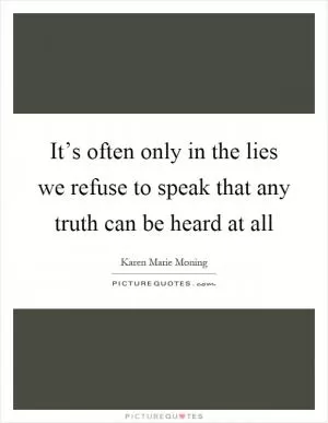 It’s often only in the lies we refuse to speak that any truth can be heard at all Picture Quote #1