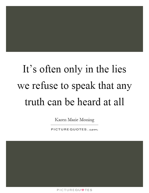 It's often only in the lies we refuse to speak that any truth can be heard at all Picture Quote #1