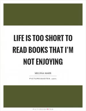 Life is too short to read books that I’m not enjoying Picture Quote #1