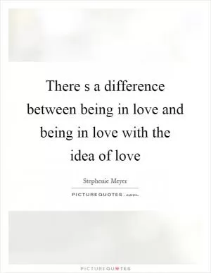 There s a difference between being in love and being in love with the idea of love Picture Quote #1