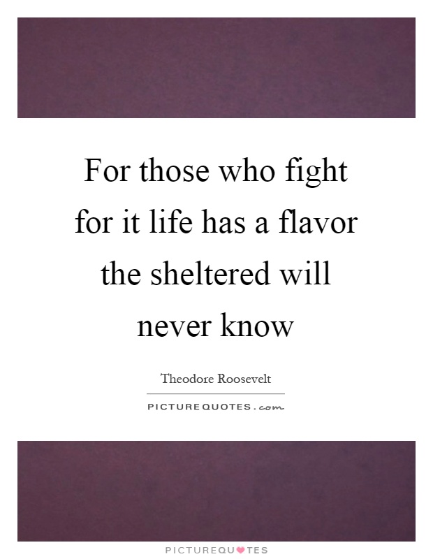 For those who fight for it life has a flavor the sheltered will never know Picture Quote #1